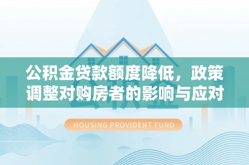 苏尼特右旗公积金贷款额度降低，政策调整对购房者的影响与应对策略