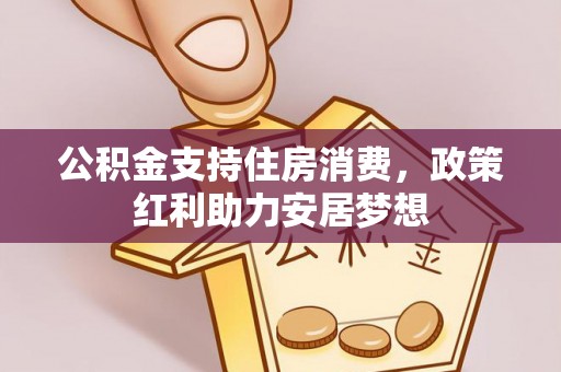 苏尼特右旗公积金支持住房消费，政策红利助力安居梦想